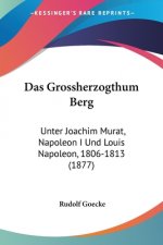 Das Grossherzogthum Berg: Unter Joachim Murat, Napoleon I Und Louis Napoleon, 1806-1813 (1877)