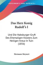 Das Herz Konig Rudolf's I: Und Die Habsburger-Gruft Des Ehemaligen Klosters Zum Heiligen Kreuz In Tuln (1856)