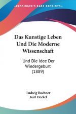 Das Kunstige Leben Und Die Moderne Wissenschaft: Und Die Idee Der Wiedergeburt (1889)