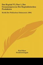 Das Kapital V3, Part 1, Der Gesammtprocess Der Kapitalistischen Produktien: Kritik Der Politischen Oekonomie (1894)