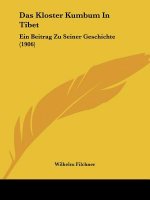 Das Kloster Kumbum in Tibet: Ein Beitrag Zu Seiner Geschichte (1906)