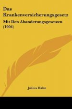 Das Krankenversicherungsgesetz: Mit Den Abanderungsgesetzen (1904)