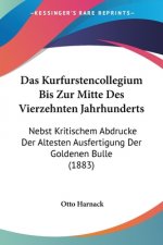 Das Kurfurstencollegium Bis Zur Mitte Des Vierzehnten Jahrhunderts: Nebst Kritischem Abdrucke Der Altesten Ausfertigung Der Goldenen Bulle (1883)