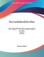 Das Landesherrliche Haus: Sein Begriff Und Die Zugehorigkeit Zu Ihm (1901)