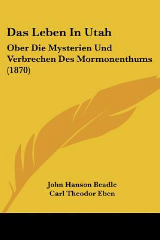 Das Leben In Utah: Ober Die Mysterien Und Verbrechen Des Mormonenthums (1870)