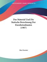 Das Material Und Die Statische Berechnung Der Eisenbetonbauten (1907)