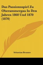 Das Passionsspiel Zu Oberammergau In Den Jahren 1860 Und 1870 (1870)