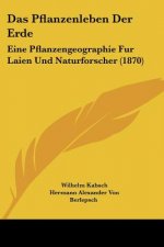 Das Pflanzenleben Der Erde: Eine Pflanzengeographie Fur Laien Und Naturforscher (1870)