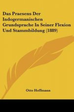 Das Praesens Der Indogermanischen Grundsprache In Seiner Flexion Und Stammbildung (1889)