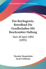 Das Reichsgesetz, Betreffend Die Gesellschaften Mit Beschrankter Haftung: Vom 20 April 1892 (1895)