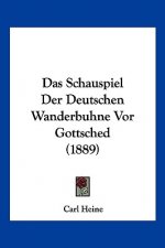Das Schauspiel Der Deutschen Wanderbuhne Vor Gottsched (1889)