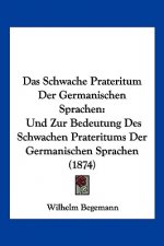 Das Schwache Prateritum Der Germanischen Sprachen: Und Zur Bedeutung Des Schwachen Prateritums Der Germanischen Sprachen (1874)