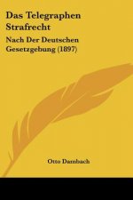 Das Telegraphen Strafrecht: Nach Der Deutschen Gesetzgebung (1897)