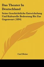 Das Theater In Deutschland: Seine Geschichtliche Entwickelung Und Kulturelle Bedeutung Bis Zur Gegenwart (1894)