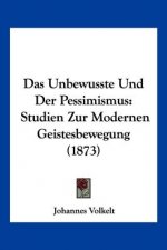Das Unbewusste Und Der Pessimismus: Studien Zur Modernen Geistesbewegung (1873)