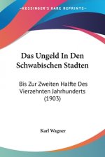 Das Ungeld In Den Schwabischen Stadten: Bis Zur Zweiten Halfte Des Vierzehnten Jahrhunderts (1903)