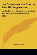 Das Verhaltnis Des Staates Zum Bildungswesen: Im Lichte Der Staatswissenschaft Seit Wilhelm Von Humboldt (1900)
