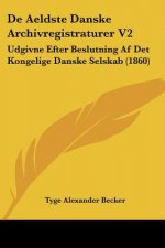 De Aeldste Danske Archivregistraturer V2: Udgivne Efter Beslutning Af Det Kongelige Danske Selskab (1860)