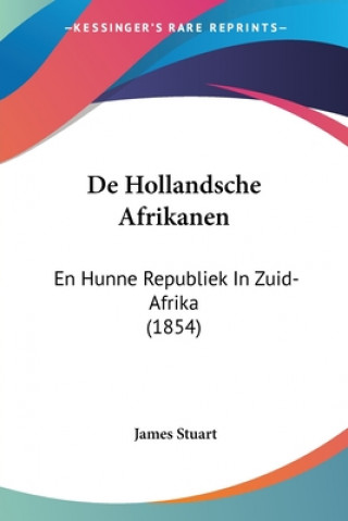 De Hollandsche Afrikanen: En Hunne Republiek In Zuid-Afrika (1854)