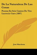 De La Naturaleza De Las Cosas: Poema En Seis Cantos De Tito Lucrecio Caro (1897)