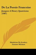 De La Poesie Francoise: Jusques A Henry Quatrieme (1907)