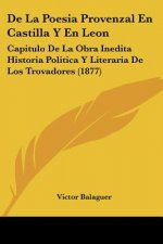 de La Poesia Provenzal En Castilla y En Leon: Capitulo de La Obra Inedita Historia Politica y Literaria de Los Trovadores (1877)