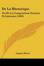 De La Rhetorique: Ou De La Composition Oratoire Et Litteraire (1849)