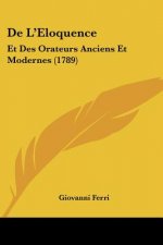 De L'Eloquence: Et Des Orateurs Anciens Et Modernes (1789)