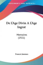 De L'Age Divin A L'Age Ingrat: Memoires (1921)