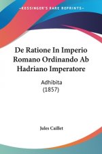De Ratione In Imperio Romano Ordinando Ab Hadriano Imperatore: Adhibita (1857)