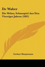 De Waber: Die Weber, Schauspiel Aus Den Vierziger Jahren (1892)