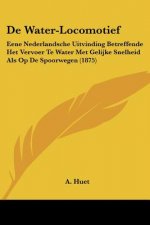 De Water-Locomotief: Eene Nederlandsche Uitvinding Betreffende Het Vervoer Te Water Met Gelijke Snelheid Als Op De Spoorwegen (1875)
