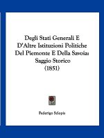 Degli Stati Generali E D'Altre Istituzioni Politiche Del Piemonte E Della Savoia: Saggio Storico (1851)