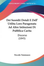 Dei Sussidii Dotali E Dell' Utilita Loro Paragonata Ad Altre Istituzioni Di Pubblica Carita: Discorso (1845)