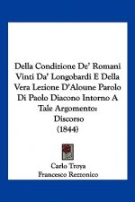 Della Condizione De' Romani Vinti Da' Longobardi E Della Vera Lezione D'Aloune Parolo Di Paolo Diacono Intorno A Tale Argomento: Discorso (1844)