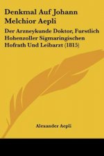 Denkmal Auf Johann Melchior Aepli: Der Arzneykunde Doktor, Furstlich Hohenzoller Sigmaringischen Hofrath Und Leibarzt (1815)