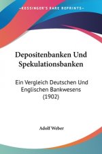 Depositenbanken Und Spekulationsbanken: Ein Vergleich Deutschen Und Englischen Bankwesens (1902)