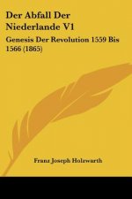 Der Abfall Der Niederlande V1: Genesis Der Revolution 1559 Bis 1566 (1865)