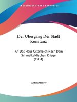 Der Ubergang Der Stadt Konstanz: An Das Haus Osterreich Nach Dem Schmalkaldischen Kriege (1904)