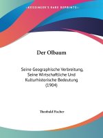 Der Olbaum: Seine Geographische Verbreitung, Seine Wirtschaftliche Und Kulturhistorische Bedeutung (1904)