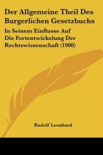 Der Allgemeine Theil Des Burgerlichen Gesetzbuchs: In Seinem Einflusse Auf Die Fortentwickelung Der Rechtswissenschaft (1900)