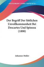 Der Begriff Der Sittlichen Unvollkommenheit Bei Descartes Und Spinoza (1890)