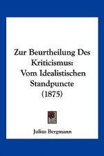 Zur Beurtheilung Des Kriticismus: Vom Idealistischen Standpuncte (1875)