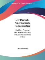Der Deutsch-Amerikanische Handelsvertrag: Und Das Phantom Der Amerikanischen Industriekonkurrenz (1905)