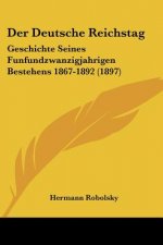 Der Deutsche Reichstag: Geschichte Seines Funfundzwanzigjahrigen Bestehens 1867-1892 (1897)
