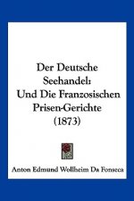 Der Deutsche Seehandel: Und Die Franzosischen Prisen-Gerichte (1873)