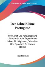 Der Echte Kleine Portugiese: Die Kunst Die Portugiesische Sprache In Acht Tagen Ohne Lehrer Richtig Lesen, Schreiben Und Sprechen Zu Lernen (1886)