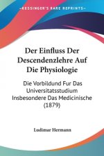 Der Einfluss Der Descendenzlehre Auf Die Physiologie: Die Vorbildund Fur Das Universitatsstudium Insbesondere Das Medicinische (1879)