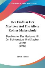Der Einfluss Der Mystiker Auf Die Altere Kolner Malerschule: Den Meister Der Madonna Mit Der Bohnenblute Und Stephan Locher (1901)