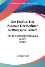 Der Einfluss Der Zentrale Der Berliner Rettungsgesellschaft: Auf Die Krankenversorgung Berlins (1905)